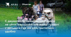 С двумя колясками дальше двора не уйти: как казанские мамы гуляют с детьми и где им действительно удобнофото