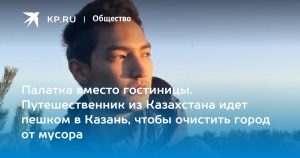 Палатка вместо гостиницы. Путешественник из Казахстана идет пешком в Казань, чтобы очистить город от мусора