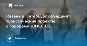 Казань и Петербург объединят туристические проекты с городами ЮНЕСКО