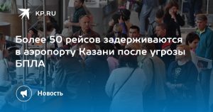 Более 50 рейсов задерживаются в аэропорту Казани после угрозы БПЛА