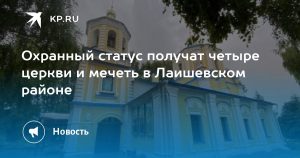 Охранный статус получат четыре церкви и мечеть в Лаишевском районе