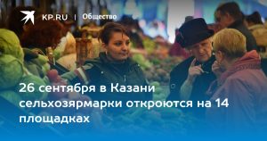 26 сентября в Казани сельхозярмарки откроются на 14 площадках