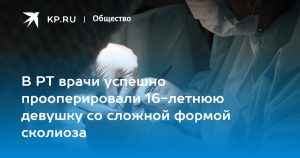В РТ врачи успешно прооперировали 16-летнюю девушку со сложной формой сколиоза