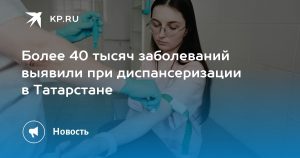 Более 40 тысяч заболеваний выявили при диспансеризации в Татарстане