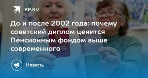 До и после 2002 года: почему советский диплом ценится Пенсионным фондом выше современного