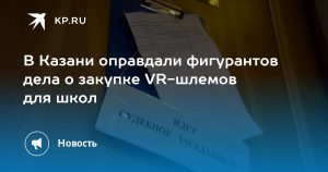 В Казани оправдали фигурантов дела о закупке VR-шлемов для школ